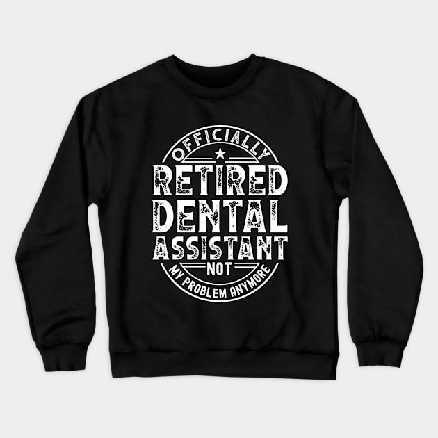 Retired Dental Assistant Crewneck Sweatshirt by Stay Weird